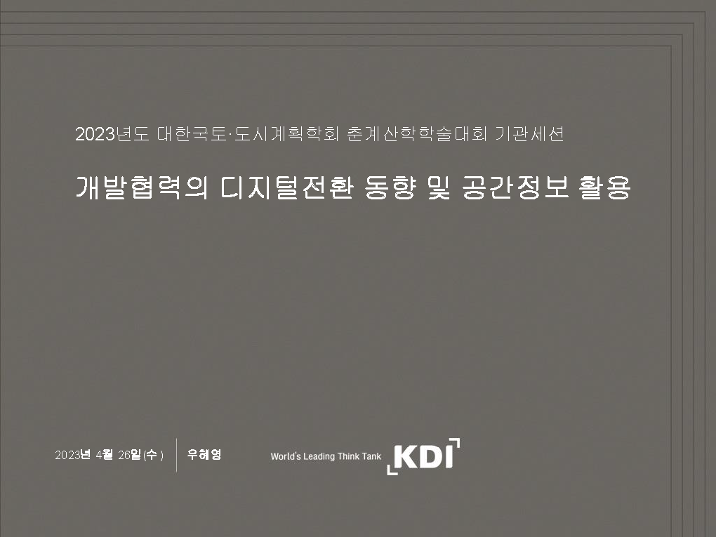 [2023년 대한국토·도시계획학회 춘계산학학술대회| 국토연구원 기관세션 ``공간정보를 활용한 개발협력의 디지털 전환`` 발제1] 개발협력의 디지털전환 동향 및 공간정보 활용