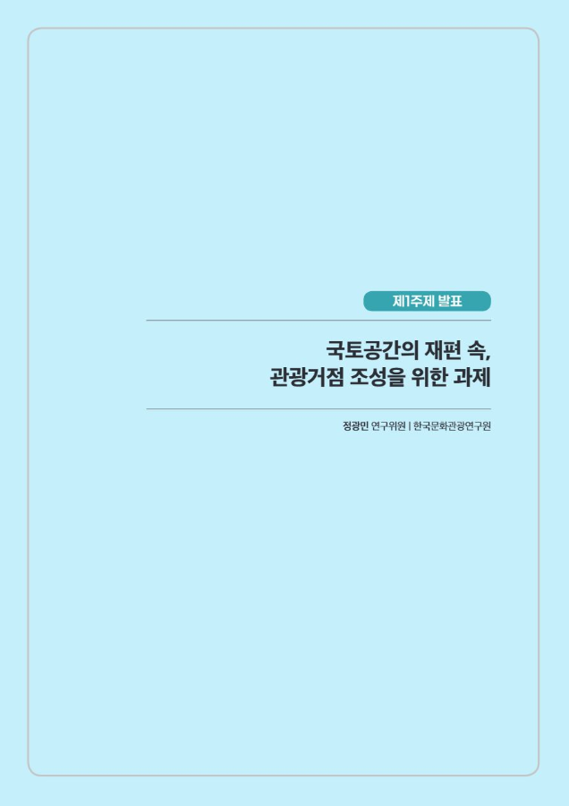 제99차 한국관광학회 충북국제학술대회 국토연구원 특별세션 Ⅲ 발표1. 국토공간의 재편 속, 관광거점 조성을 위한 과제