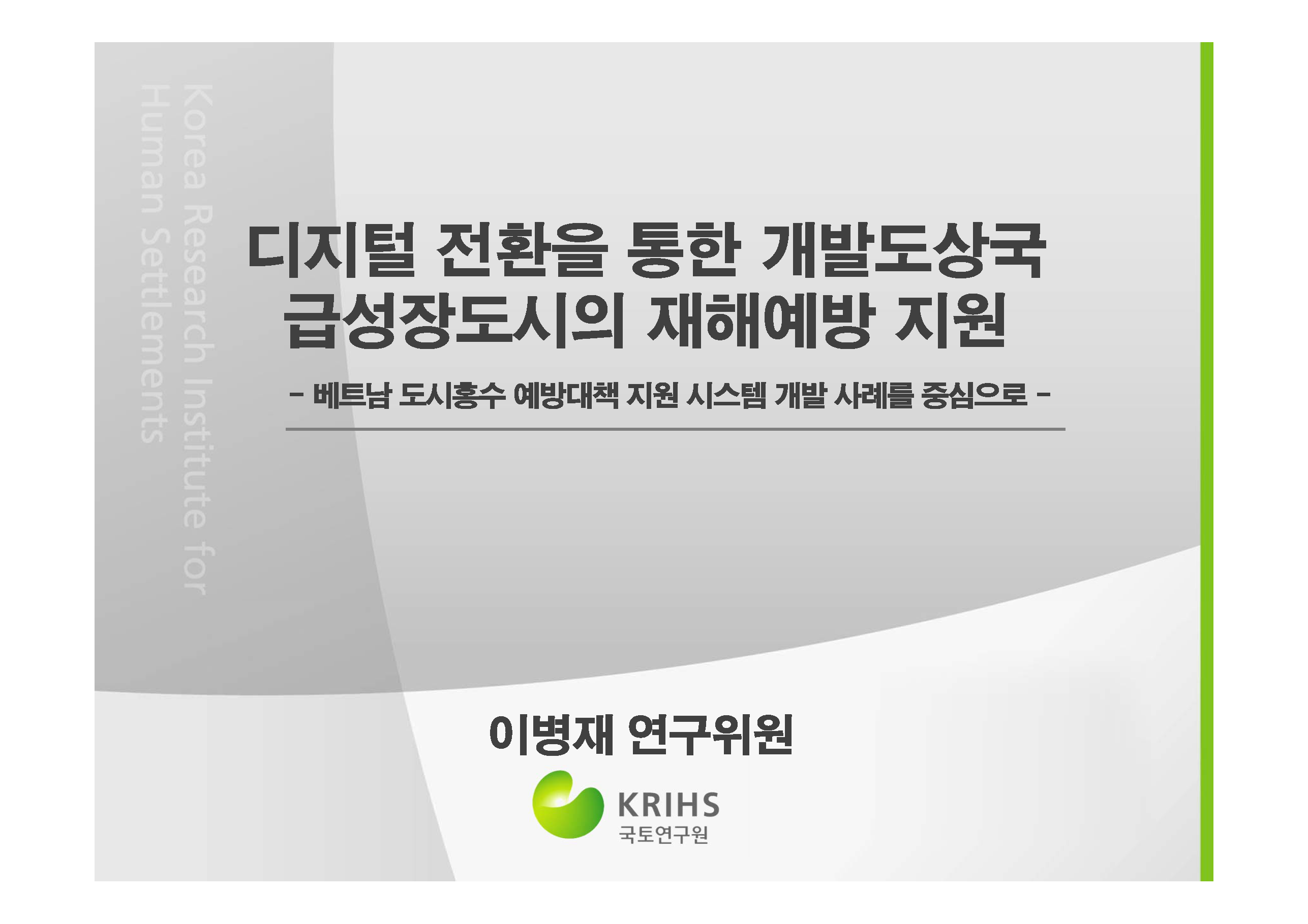 [2023년 대한국토·도시계획학회 춘계산학학술대회| 국토연구원 기관세션 ``공간정보를 활용한 개발협력의 디지털 전환`` 발제2] 디지털 전환을 통한 개발도상국 급성장도시의 재해예방 지원 - 베트남 도시홍수 예방대책 지원 시스템 개발 사례를 중심으로
