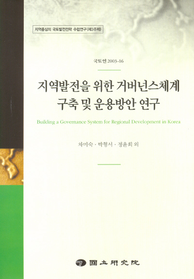지역발전을 위한 거버넌스체계 구축 및 운용방안 연구 - 지역중심의 국토발전전략 수립연구(제3주제)