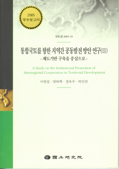 통합국토를 향한 지역간 공동발전 방안 연구(Ⅲ) : 제도기반 구축을 중심으로
