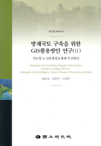 방재국토 구축을 위한 GIS 활용방안 연구(Ⅱ) : 지능형 도시방재정보체계 추진방안
