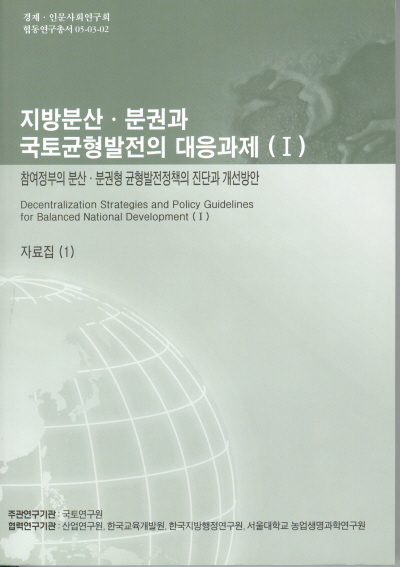 지방분산·분권과 국토균형발전의 대응과제(Ⅰ) : 참여정부의 분산·분권형 균형발전정책의 진단과 개선방안, 자료집 (1)