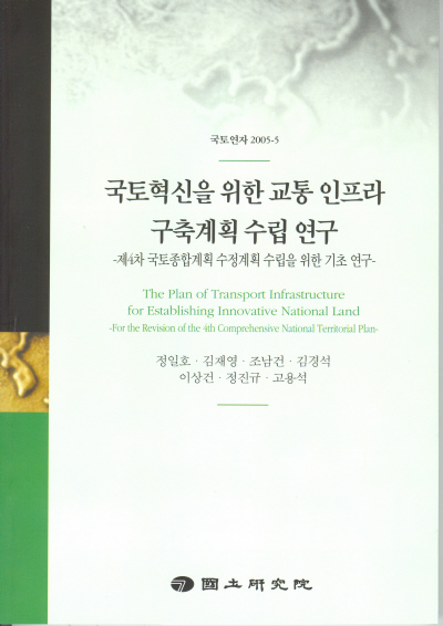 국토혁신을 위한 교통 인프라 구축계획 수립 연구 : 제4차 국토종합계획 수정계획 수립을 위한 기초 연구