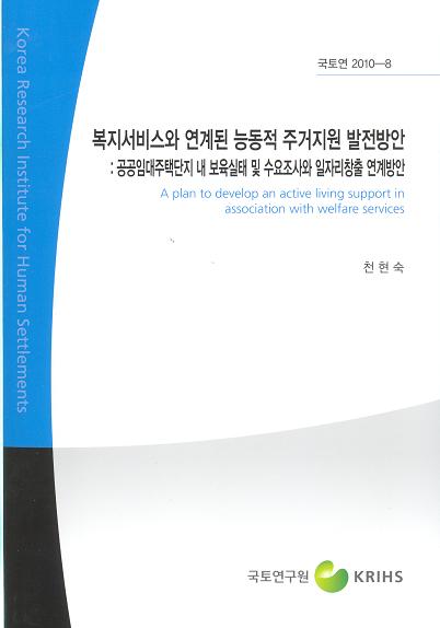 복지서비스와 연계된 능동적 주거지원 발전방안 : 공공임대주택단지 내 보육실태 및 수요조사와 일자리창출 연계방안